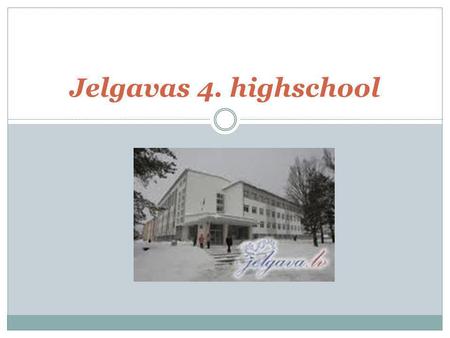 Jelgavas 4. highschool. Jelgavas 4. Highshool is our school. Its a good school. Many popular and famous persons in Latvia has graduated our school. And.