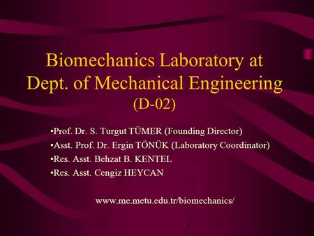 Biomechanics Laboratory at Dept. of Mechanical Engineering (D-02) Prof. Dr. S. Turgut TÜMER (Founding Director) Asst. Prof. Dr. Ergin TÖNÜK (Laboratory.