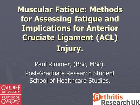 Muscular Fatigue: Methods for Assessing fatigue and Implications for Anterior Cruciate Ligament (ACL) Injury. Paul Rimmer, (BSc, MSc). Post-Graduate Research.