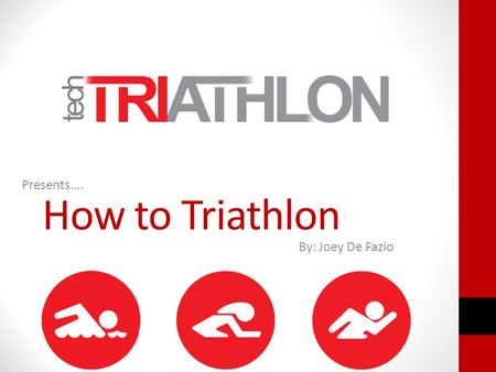How to Triathlon Presents…. By: Joey De Fazio. The best place to start…. What is a Triathlon? Swim Bike Run Historically known as Les Trois Sports multiple-stage.