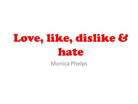 Love, like, dislike & hate Monica Phelps. When to use infinitive/-ing form When verbs are followed by the -ing form, they tend to refer to a GENERAL activity.