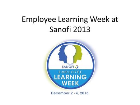 Employee Learning Week at Sanofi 2013. 2013 Campaign Highlights Awareness Campaign Collaboratively Presented by US Strategic Learning Council Customized.