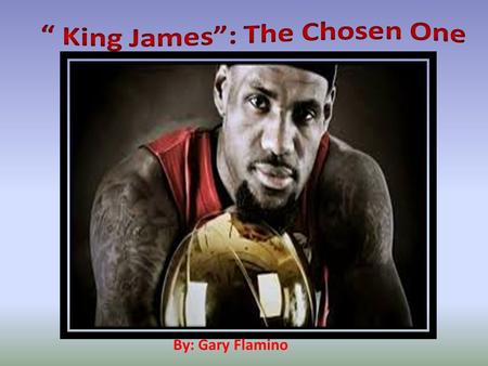 By: Gary Flamino. King James: The Chosen One By: Gary Flamino.