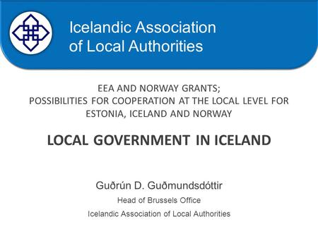 Samband íslenskra sveitarfélaga EEA AND NORWAY GRANTS; POSSIBILITIES FOR COOPERATION AT THE LOCAL LEVEL FOR ESTONIA, ICELAND AND NORWAY LOCAL GOVERNMENT.