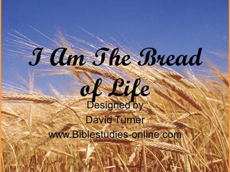 I Am The Bread of Life Designed by David Turner www.Biblestudies-online.com.