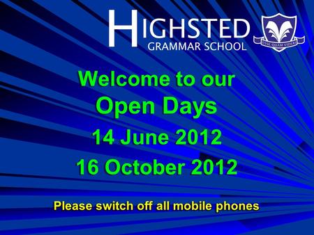 H IGHSTED GRAMMAR SCHOOL Welcome to our Open Days 14 June 2012 16 October 2012 Please switch off all mobile phones Welcome to our Open Days 14 June 2012.