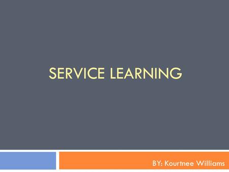 SERVICE LEARNING BY: Kourtnee Williams. Service Learning Service-learning is a credit-bearing, educational experience in which students: 1) participate.