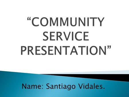 Name: Santiago Vidales.. COMMUNITY SERVICE: 1. An unpaid service for the benefit of the public that is performed by lawbreakers as part (or all) of their.