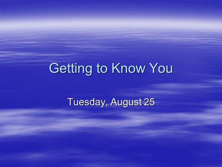 Getting to Know You Tuesday, August 25. Break class into groups of 3-4, try and have an seventh,eighth, and ninth grade student in each group. Break class.