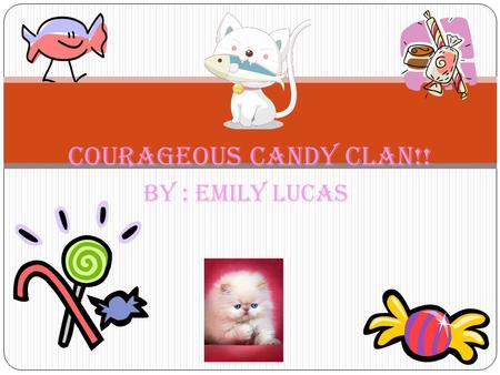 By : Emily Lucas Courageous Candy Clan!!. My Biography!! Hi I'm Emily. I was born underwater in the city of Atlantis. I ate fish all day..since that was.