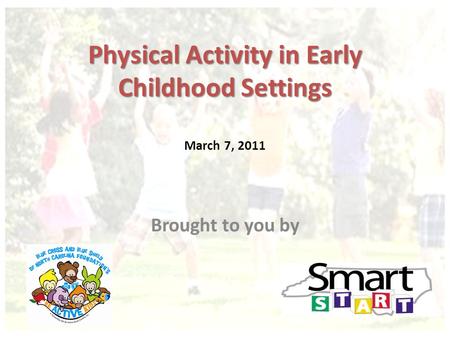 Physical Activity in Early Childhood Settings Physical Activity in Early Childhood Settings March 7, 2011 Brought to you by.