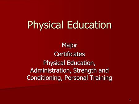 MajorCertificates Physical Education, Administration, Strength and Conditioning, Personal Training 1 Physical Education.