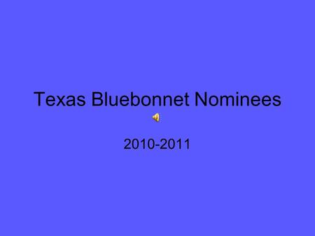 Texas Bluebonnet Nominees 2010-2011 FIVE is the number to vote.