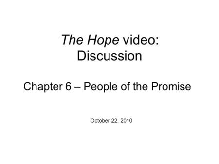 The Hope video: Discussion October 22, 2010 Chapter 6 – People of the Promise.
