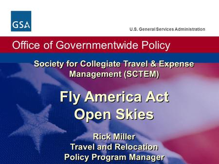 Office of Governmentwide Policy U.S. General Services Administration Society for Collegiate Travel & Expense Management (SCTEM) Fly America Act Open Skies.