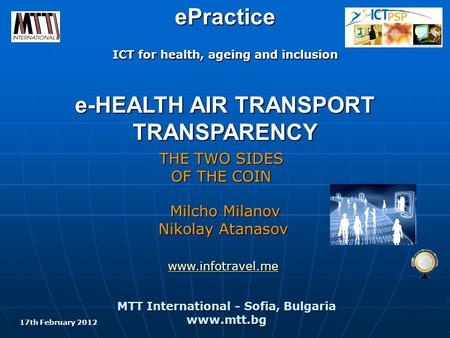 ЕPractice ICT for health, ageing and inclusion e-HEALTH AIR TRANSPORT TRANSPARENCY THE TWO SIDES OF THE COIN MTT International - Sofia, Bulgaria www.mtt.bg.