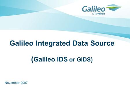 Galileo Integrated Data Source ( Galileo IDS or GIDS) November 2007.