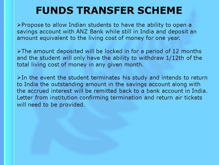FUNDS TRANSFER SCHEME Propose to allow Indian students to have the ability to open a savings account with ANZ Bank while still in India and deposit an.