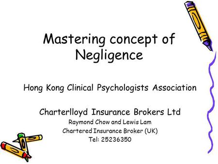 Mastering concept of Negligence Hong Kong Clinical Psychologists Association Charterlloyd Insurance Brokers Ltd Raymond Chow and Lewis Lam Chartered Insurance.