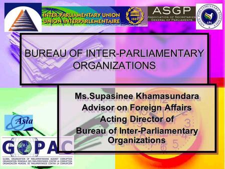 BUREAU OF INTER-PARLIAMENTARY ORGANIZATIONS Ms.Supasinee Khamasundara Advisor on Foreign Affairs Acting Director of Bureau of Inter-Parliamentary Organizations.