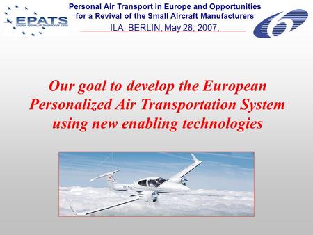 Our goal to develop the European Personalized Air Transportation System using new enabling technologies Personal Air Transport in Europe and Opportunities.