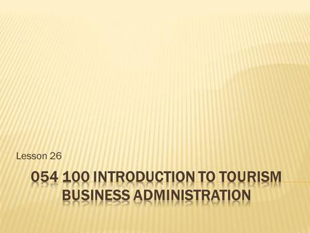 Lesson 26. Channels of distribution in tourism Travel agents Job description of the travel agent How do travel agents make $$$? Types of tours Other roles.