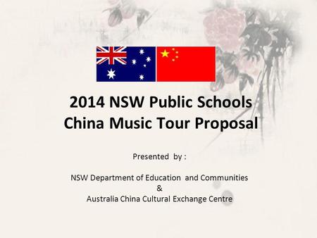 2014 NSW Public Schools China Music Tour Proposal Presented by : NSW Department of Education and Communities & Australia China Cultural Exchange Centre.