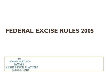 FEDERAL EXCISE RULES 2005. Overview Federal Excise Rules, 2005 Registration & allied matters Invoicing & issuance of debit & credit note Manufacturing.