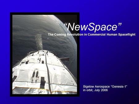 NewSpace The Coming Revolution in Commercial Human Spaceflight Bigelow Aerospace Genesis-1 in orbit, July 2006.
