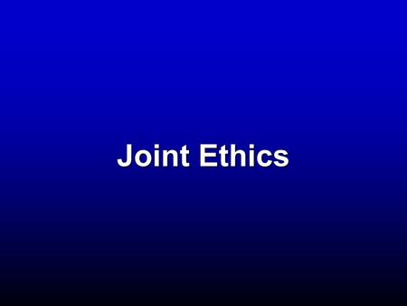 Joint Ethics. 2 Purpose To understand the origins and scope of the ethic requirements To understand the origins and scope of the ethic requirements To.