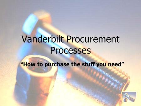 Vanderbilt Procurement Processes How to purchase the stuff you need.