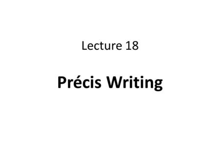 Lecture 18 Précis Writing.