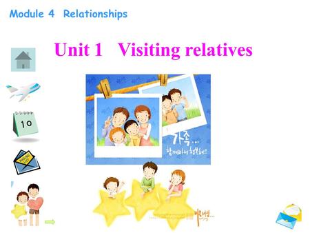Module 4 Relationships Unit 1 Visiting relatives.