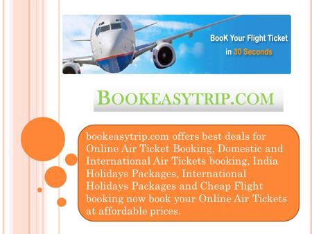 B OOKEASYTRIP. COM bookeasytrip.com offers best deals for Online Air Ticket Booking, Domestic and International Air Tickets booking, India Holidays Packages,