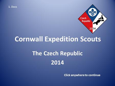 Cornwall Expedition Scouts The Czech Republic 2014 Click anywhere to continue 1. Docs.