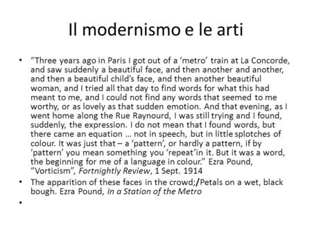 Il modernismo e le arti Three years ago in Paris I got out of a metro train at La Concorde, and saw suddenly a beautiful face, and then another and another,