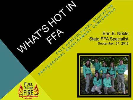 WHATS HOT IN FFA FALL AGRICULTURAL EDUCATION PROFESSIONAL DEVELOPMENT CONFERENCE Erin E. Noble State FFA Specialist September, 27, 2013.