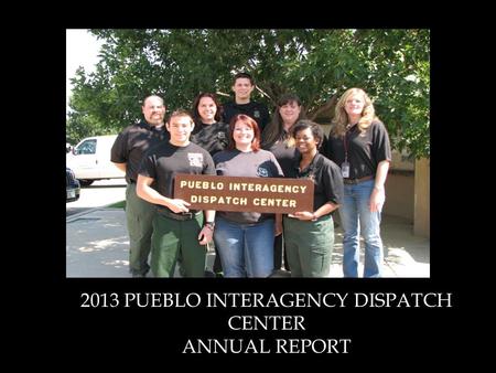 2013 PUEBLO INTERAGENCY DISPATCH CENTER ANNUAL REPORT.