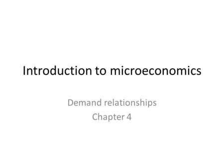Introduction to microeconomics Demand relationships Chapter 4.
