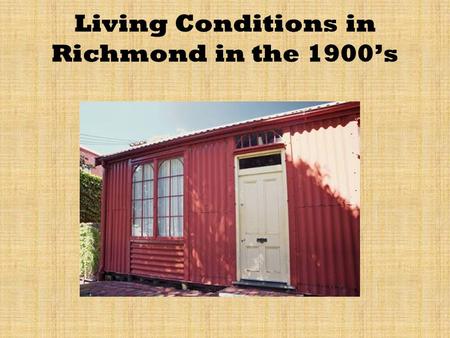 Living Conditions in Richmond in the 1900s. What was used in early colonisation? In early colonisation, tents were used by settlers as houses. They had.