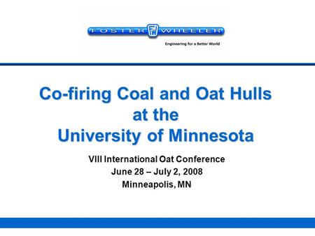 Co-firing Coal and Oat Hulls at the University of Minnesota VIII International Oat Conference June 28 – July 2, 2008 Minneapolis, MN Your logo here.