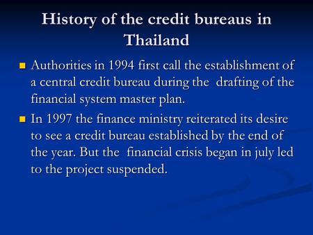 History of the credit bureaus in Thailand Authorities in 1994 first call the establishment of a central credit bureau during the drafting of the financial.