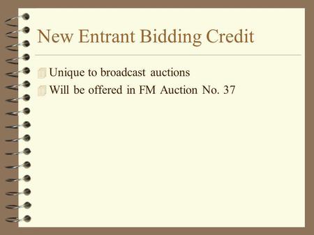 New Entrant Bidding Credit 4 Unique to broadcast auctions 4 Will be offered in FM Auction No. 37.