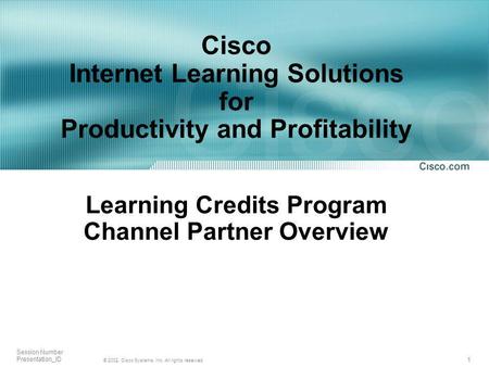 1 © 2002, Cisco Systems, Inc. All rights reserved. Session Number Presentation_ID Cisco Internet Learning Solutions for Productivity and Profitability.