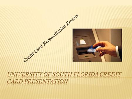 Credit Card Reconciliation Process. On this training we will talk about the credit card account, the People soft account and the Banner account. In the.