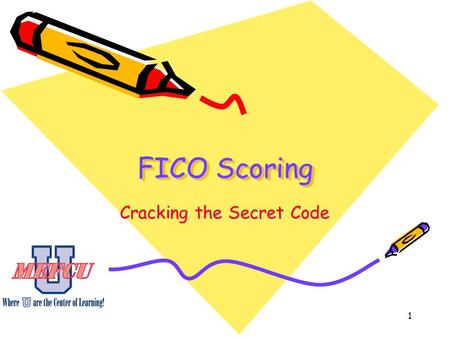 1 FICO Scoring Cracking the Secret Code. 2 Objectives State the reasons for the development of FICO scores. Describe how credit reports are created. List.