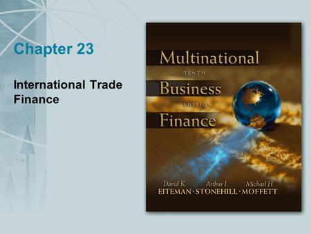 Chapter 23 International Trade Finance. Copyright © 2004 Pearson Addison-Wesley. All rights reserved. 23-2 The Trade Relationship Trade financing shares.