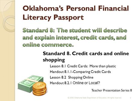 Oklahomas Personal Financial Literacy Passport © 2008. Oklahoma State Department of Education. All rights reserved. 1 Teacher Presentation Series 8 Standard.