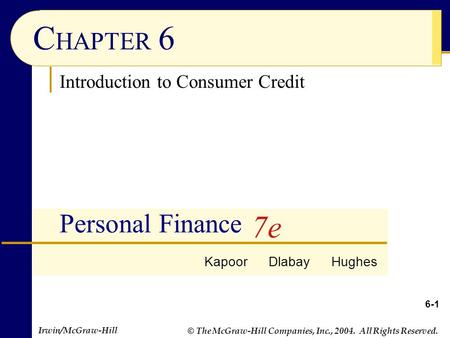 Irwin/McGraw-Hill © The McGraw-Hill Companies, Inc., 2004. All Rights Reserved. 6-1 C HAPTER 6 Personal Finance Kapoor Dlabay Hughes 7e Introduction to.