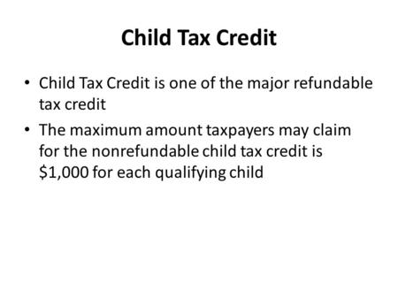 Child Tax Credit Child Tax Credit is one of the major refundable tax credit The maximum amount taxpayers may claim for the nonrefundable child tax credit.